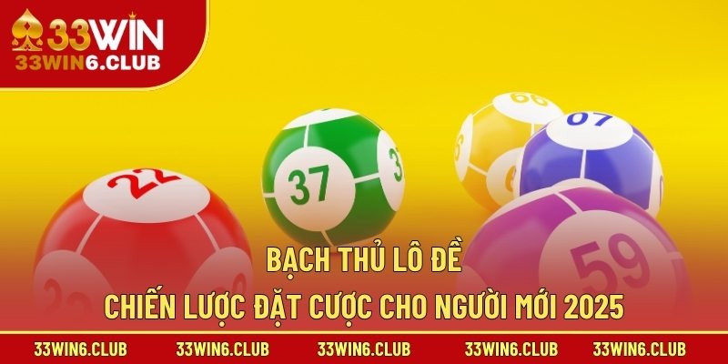 Bạch Thủ Lô Đề – Chiến Lược Đặt Cược Cho Người Mới 2025