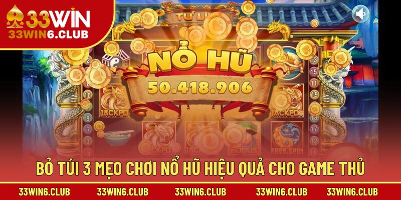 Bỏ túi 3 mẹo chơi nổ hũ hiệu quả cho game thủ