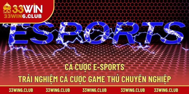 Cá Cược E-Sports – Trải Nghiệm Cá Cược Game Thủ Chuyên Nghiệp