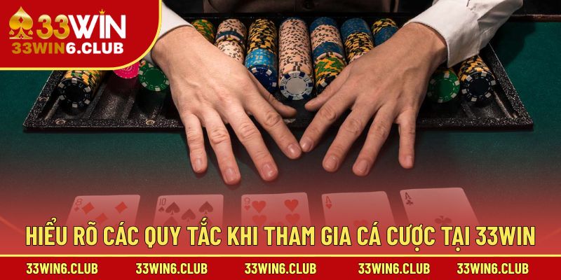 Hiểu rõ các quy tắc khi tham gia cá cược tại 33win