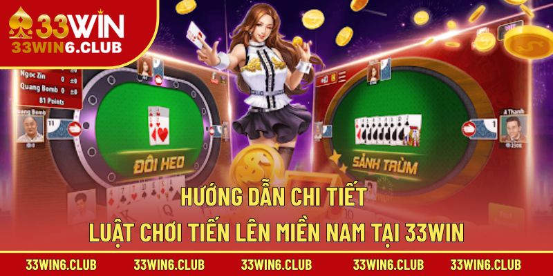 Hướng dẫn chi tiết luật chơi Tiến Lên Miền Nam tại 33win