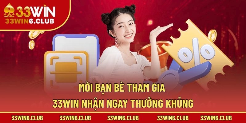 Mời bạn bè tham gia 33win nhận ngay thưởng khủng