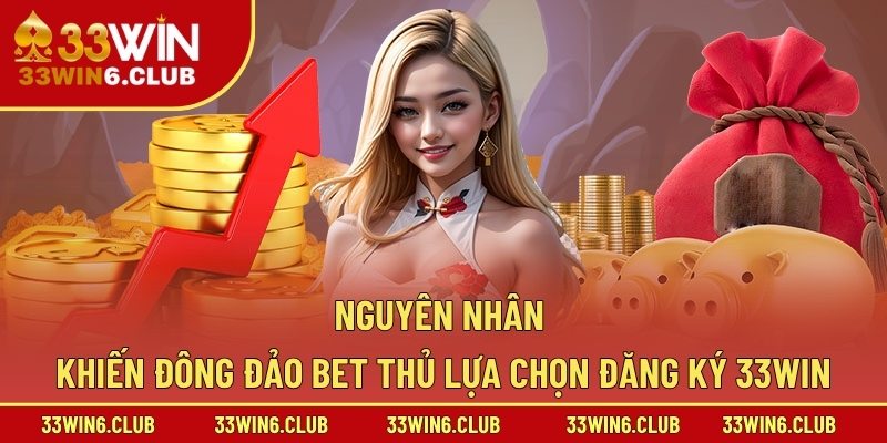 Nguyên nhân khiến đông đảo bet thủ lựa chọn đăng ký 33win