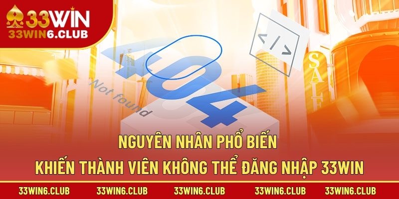 Nguyên nhân phổ biến khiến thành viên không thể đăng nhập 33win
