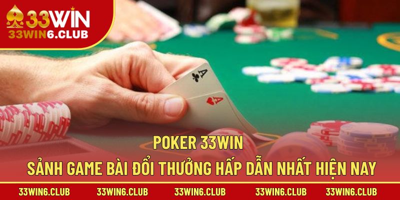 Poker 33win – Sảnh Game Bài Đổi Thưởng Hấp Dẫn Nhất Hiện Nay