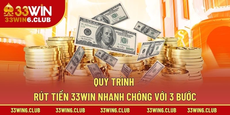 Quy trình rút tiền 33win nhanh chóng với 3 bước