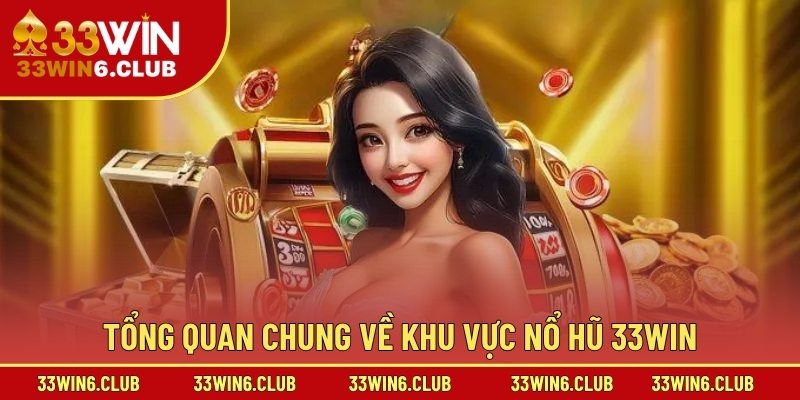 Tổng quan chung về khu vực nổ hũ 33win